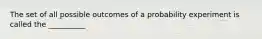 The set of all possible outcomes of a probability experiment is called the __________