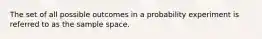 The set of all possible outcomes in a probability experiment is referred to as the sample space.