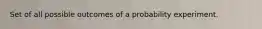 Set of all possible outcomes of a probability experiment.