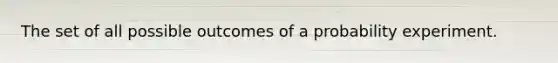 The set of all possible outcomes of a probability experiment.