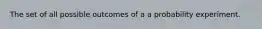 The set of all possible outcomes of a a probability experiment.