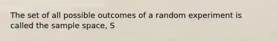 The set of all possible outcomes of a random experiment is called the sample space, S