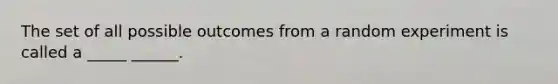 The set of all possible outcomes from a random experiment is called a _____ ______.