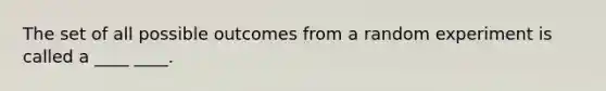 The set of all possible outcomes from a random experiment is called a ____ ____.