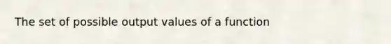 The set of possible output values of a function