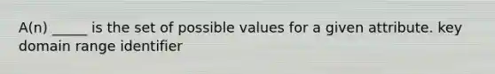 A(n) _____ is the set of possible values for a given attribute. key domain range identifier