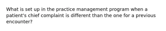 What is set up in the practice management program when a patient's chief complaint is different than the one for a previous encounter?