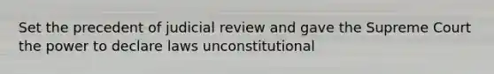 Set the precedent of judicial review and gave the Supreme Court the power to declare laws unconstitutional