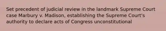 Set precedent of judicial review in the landmark Supreme Court case Marbury v. Madison, establishing the Supreme Court's authority to declare acts of Congress unconstitutional