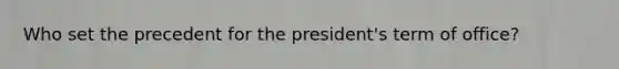 Who set the precedent for the president's term of office?