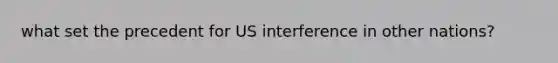 what set the precedent for US interference in other nations?