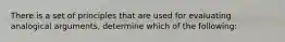 There is a set of principles that are used for evaluating analogical arguments, determine which of the following: