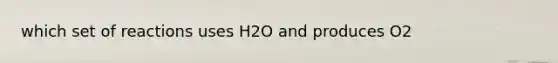 which set of reactions uses H2O and produces O2