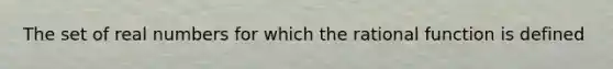 The set of real numbers for which the rational function is defined