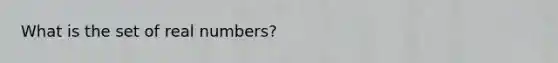 What is the set of real numbers?