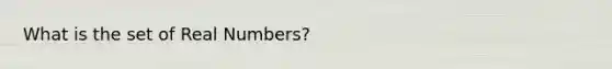 What is the set of Real Numbers?