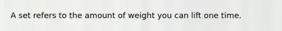 A set refers to the amount of weight you can lift one time.