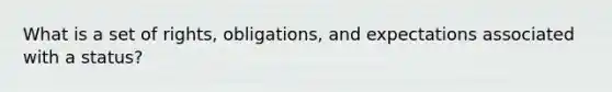 What is a set of rights, obligations, and expectations associated with a status?