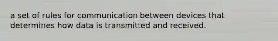 a set of rules for communication between devices that determines how data is transmitted and received.