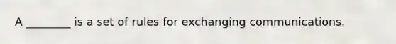 A ________ is a set of rules for exchanging communications.