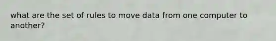 what are the set of rules to move data from one computer to another?