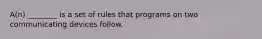 A(n) ________ is a set of rules that programs on two communicating devices follow.