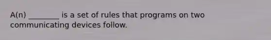 A(n) ________ is a set of rules that programs on two communicating devices follow.