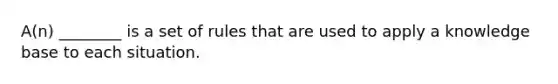 A(n) ________ is a set of rules that are used to apply a knowledge base to each situation.