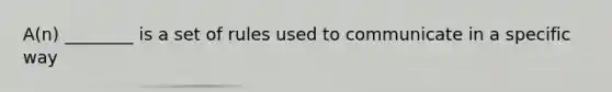 A(n) ________ is a set of rules used to communicate in a specific way