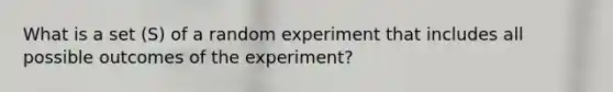 What is a set (S) of a random experiment that includes all possible outcomes of the experiment?