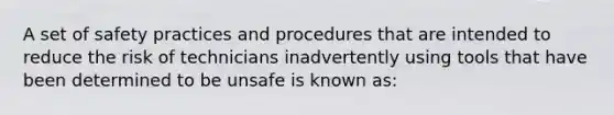 A set of safety practices and procedures that are intended to reduce the risk of technicians inadvertently using tools that have been determined to be unsafe is known as: