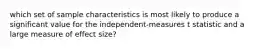 which set of sample characteristics is most likely to produce a significant value for the independent-measures t statistic and a large measure of effect size?