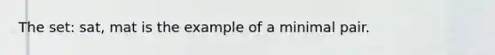 The set: sat, mat is the example of a minimal pair.