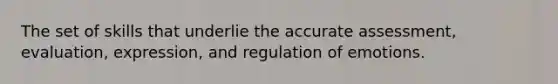 The set of skills that underlie the accurate assessment, evaluation, expression, and regulation of emotions.
