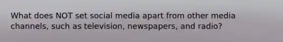 What does NOT set social media apart from other media channels, such as television, newspapers, and radio?