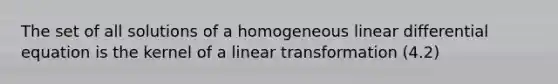 The set of all solutions of a homogeneous linear differential equation is the kernel of a linear transformation (4.2)