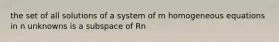 the set of all solutions of a system of m homogeneous equations in n unknowns is a subspace of Rn