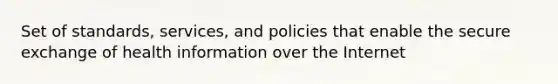 Set of standards, services, and policies that enable the secure exchange of health information over the Internet