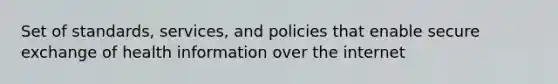 Set of standards, services, and policies that enable secure exchange of health information over the internet