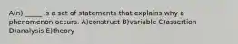 A(n) _____ is a set of statements that explains why a phenomenon occurs. A)construct B)variable C)assertion D)analysis E)theory