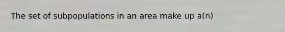 The set of subpopulations in an area make up a(n)