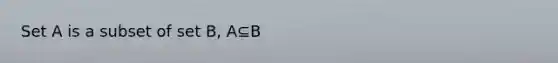 Set A is a subset of set B, A⊆B