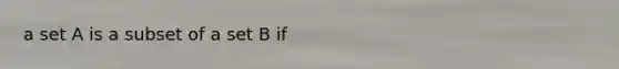 a set A is a subset of a set B if