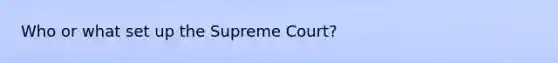 Who or what set up the Supreme Court?