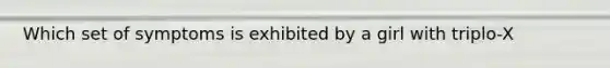 Which set of symptoms is exhibited by a girl with triplo-X