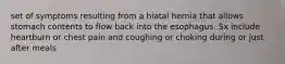 set of symptoms resulting from a hiatal hernia that allows stomach contents to flow back into the esophagus. Sx include heartburn or chest pain and coughing or choking during or just after meals