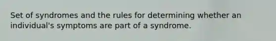 Set of syndromes and the rules for determining whether an individual's symptoms are part of a syndrome.