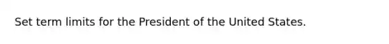 Set term limits for the President of the United States.