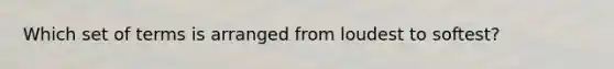 Which set of terms is arranged from loudest to softest?