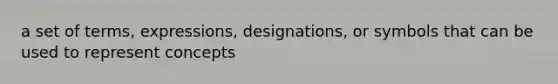 a set of terms, expressions, designations, or symbols that can be used to represent concepts